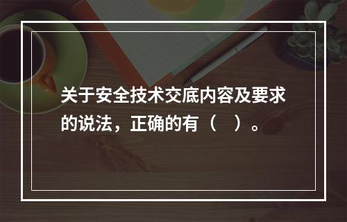 关于安全技术交底内容及要求的说法，正确的有（　）。