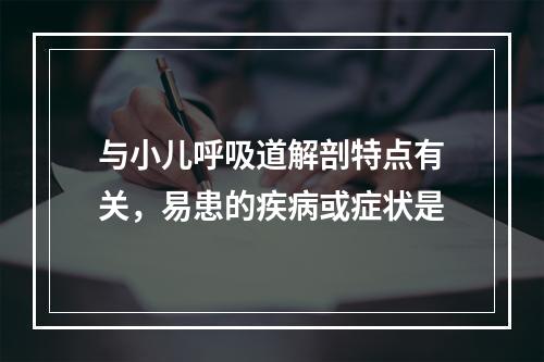 与小儿呼吸道解剖特点有关，易患的疾病或症状是