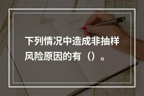 下列情况中造成非抽样风险原因的有（）。