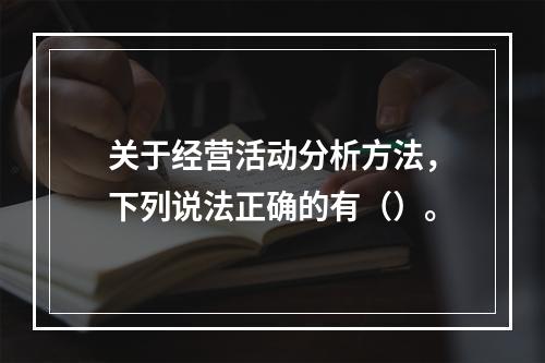 关于经营活动分析方法，下列说法正确的有（）。