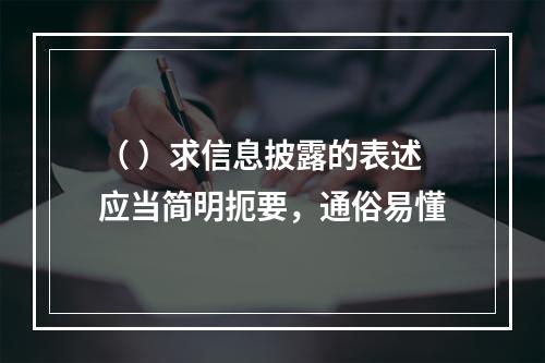 （ ）求信息披露的表述应当简明扼要，通俗易懂