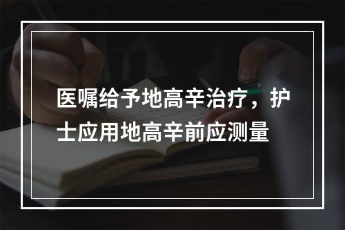 医嘱给予地高辛治疗，护士应用地高辛前应测量