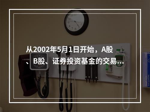 从2002年5月1日开始，A股、B股、证券投资基金的交易佣金