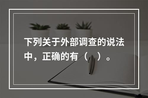 下列关于外部调查的说法中，正确的有（　）。