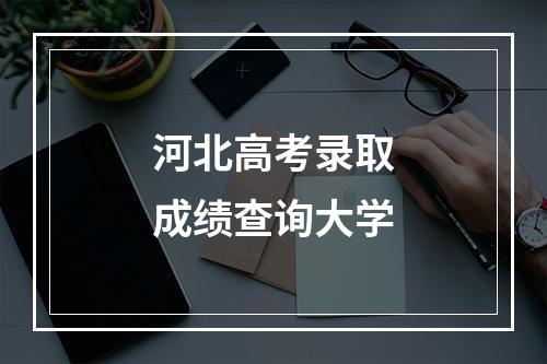 河北高考录取成绩查询大学