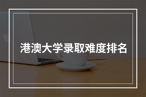 港澳大学录取难度排名