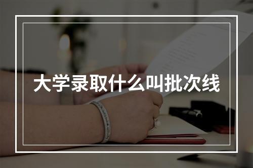 大学录取什么叫批次线