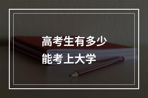 高考生有多少能考上大学