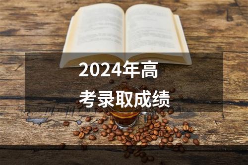 2024年高考录取成绩