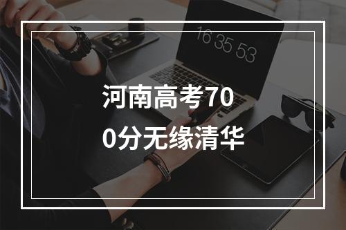 河南高考700分无缘清华