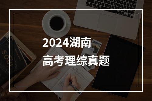 2024湖南高考理综真题