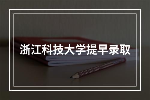 浙江科技大学提早录取