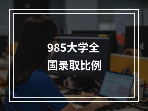 985大学全国录取比例