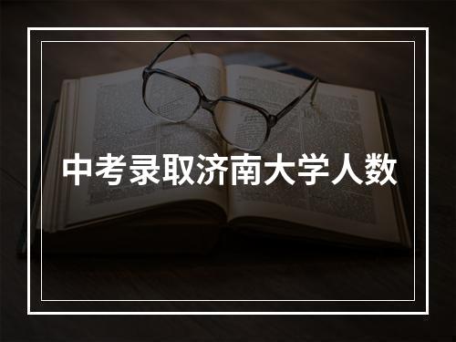 中考录取济南大学人数