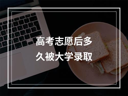 高考志愿后多久被大学录取