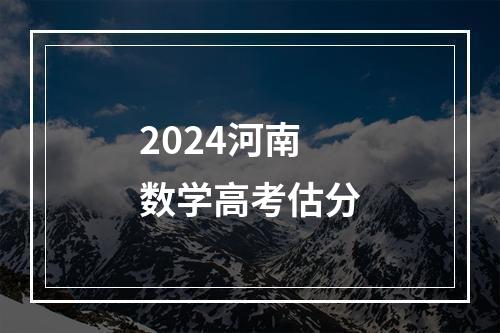 2024河南数学高考估分