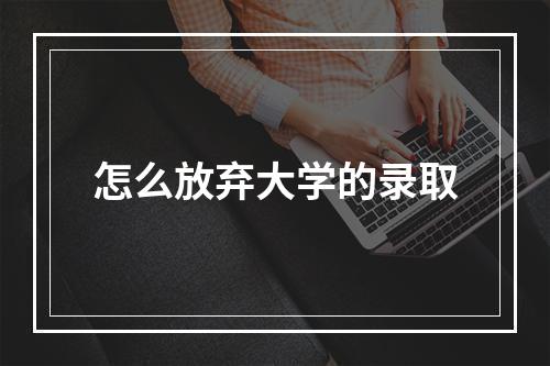 怎么放弃大学的录取