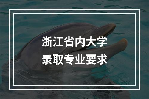 浙江省内大学录取专业要求