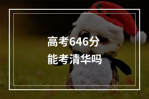 高考646分能考清华吗