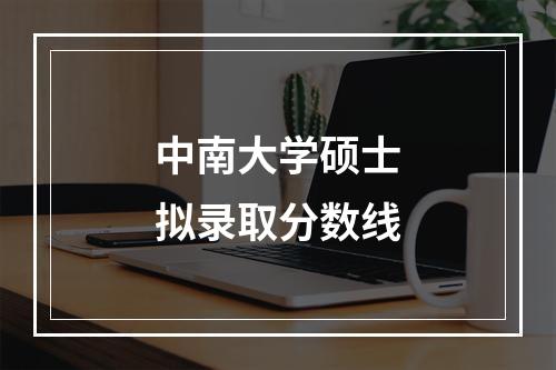 中南大学硕士拟录取分数线