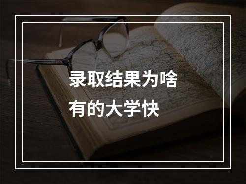 录取结果为啥有的大学快