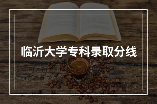 临沂大学专科录取分线