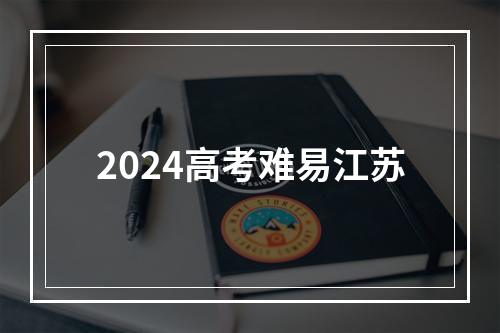 2024高考难易江苏