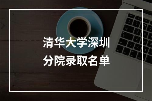 清华大学深圳分院录取名单