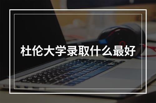 杜伦大学录取什么最好