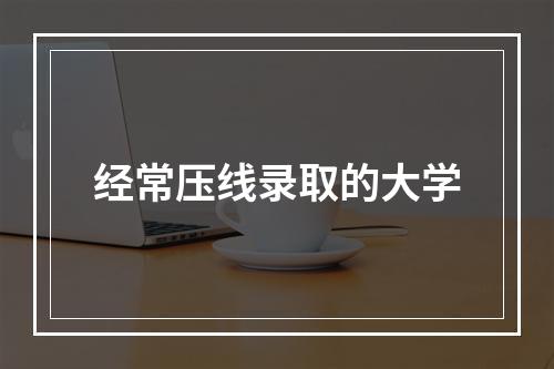 经常压线录取的大学