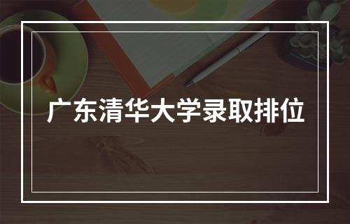 广东清华大学录取排位