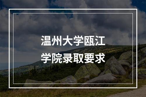 温州大学瓯江学院录取要求