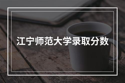 江宁师范大学录取分数