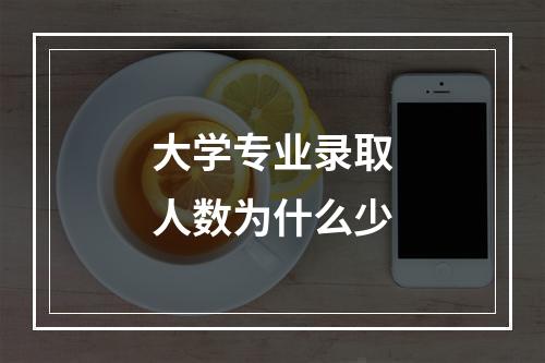 大学专业录取人数为什么少