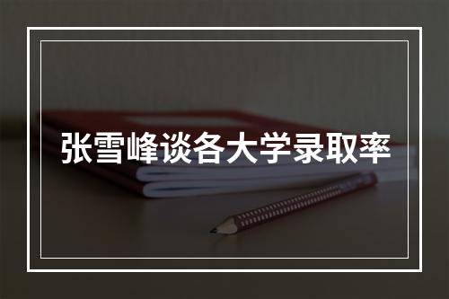 张雪峰谈各大学录取率