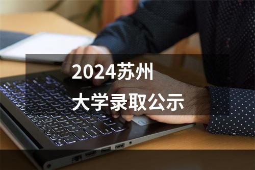 2024苏州大学录取公示