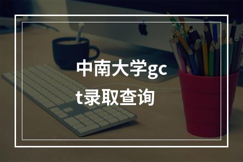 中南大学gct录取查询