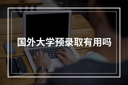 国外大学预录取有用吗