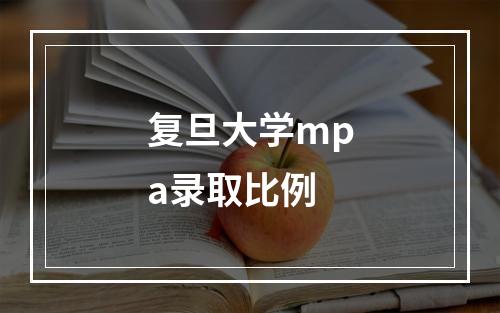 复旦大学mpa录取比例