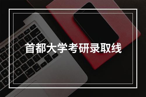 首都大学考研录取线