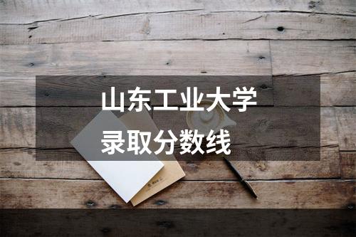 山东工业大学录取分数线