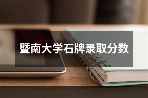 暨南大学石牌录取分数