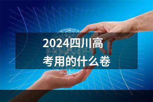 2024四川高考用的什么卷