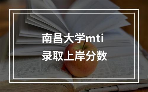 南昌大学mti录取上岸分数