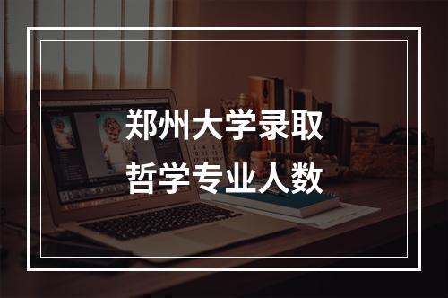 郑州大学录取哲学专业人数