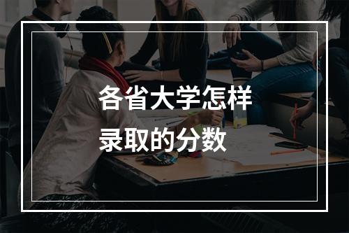 各省大学怎样录取的分数