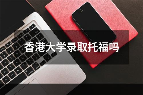 香港大学录取托福吗