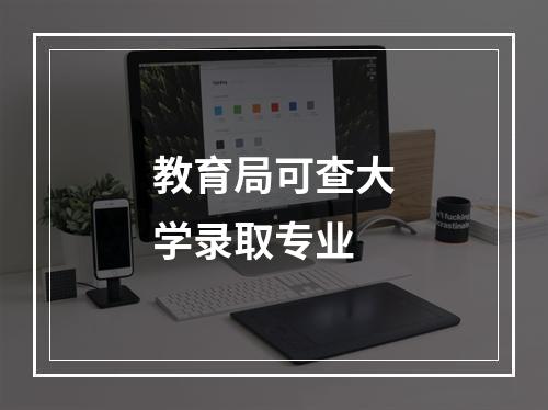 教育局可查大学录取专业