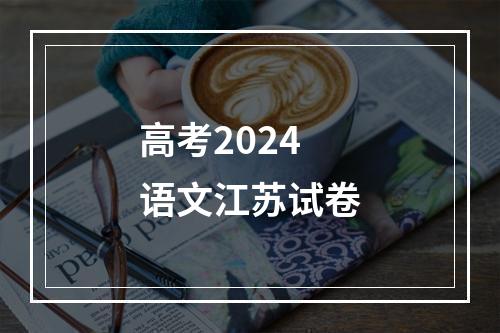 高考2024语文江苏试卷