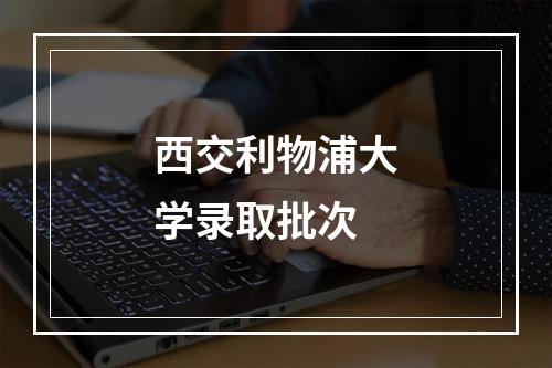 西交利物浦大学录取批次